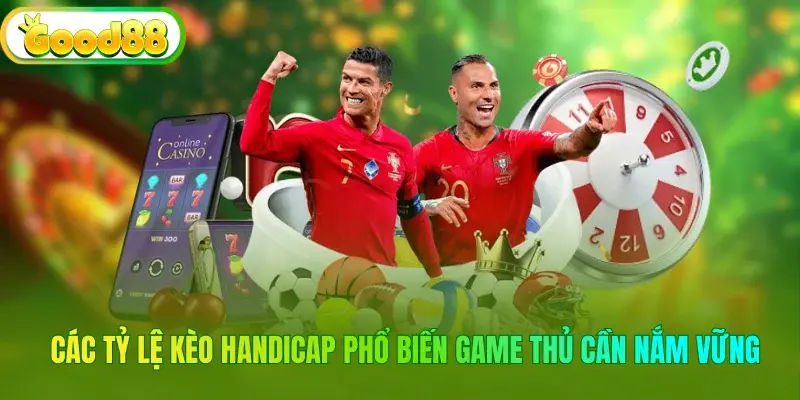 Các tỷ lệ kèo handicap phổ biến game thủ cần nắm vững