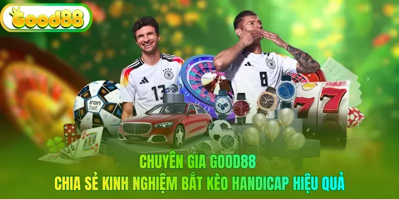 Chuyên gia good88 chia sẻ kinh nghiệm bắt kèo handicap hiệu quả