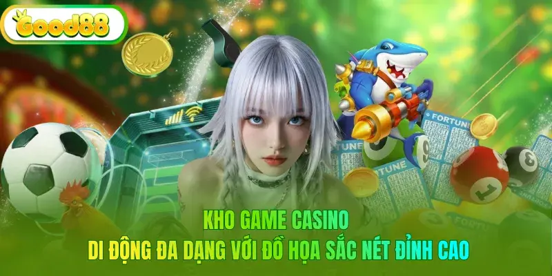Kho game casino di động đa dạng với đồ họa sắc nét đỉnh cao