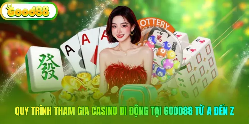 Quy trình tham gia casino di động tại good88 từ A đến Z
